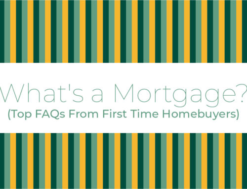 What’s a Mortgage? (Top FAQs From First Time Homebuyers)