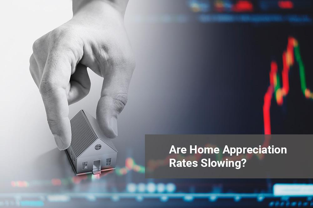 are home appreciation rates slowing?