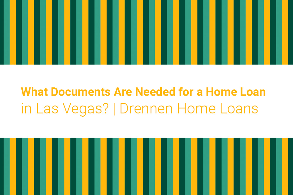 What Documents Are Needed for a Home Loan in Las Vegas? | Drennen Home Loans