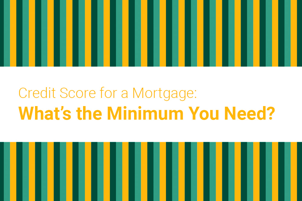 Credit Score for a Mortgage: What’s the Minimum You Need?