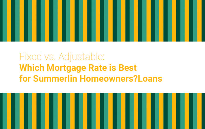 Fixed vs. Adjustable: Which Mortgage Rate is Best for Summerlin Homeowners