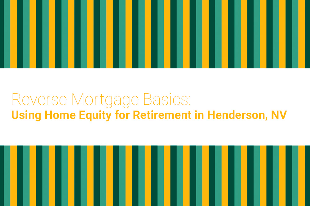 Reverse Mortgage Basics: Using Home Equity for Retirement in Henderson, NV