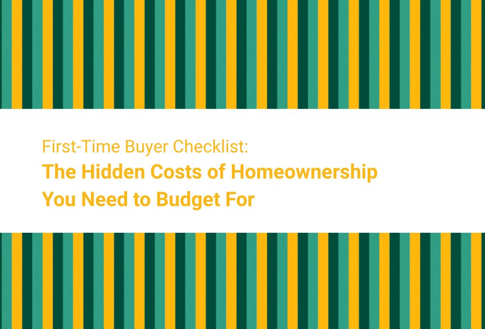 First-Time Buyer Checklist: The Hidden Costs of Homeownership You Need to Budget For
