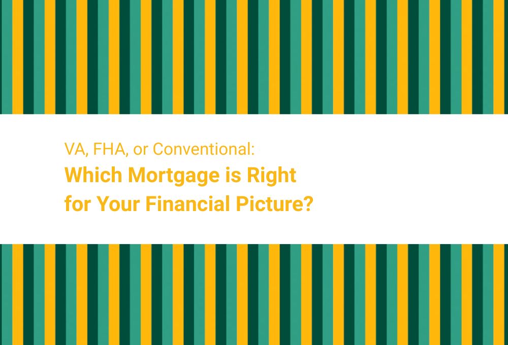VA, FHA, or Conventional: Which Mortgage is Right for Your Financial Picture?