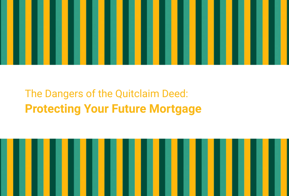 The Dangers of the Quitclaim Deed: Protecting Your Future Mortgage