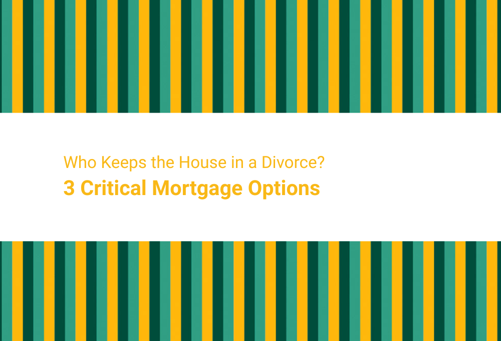 Who Keeps the House in a Divorce? 3 Critical Mortgage Options