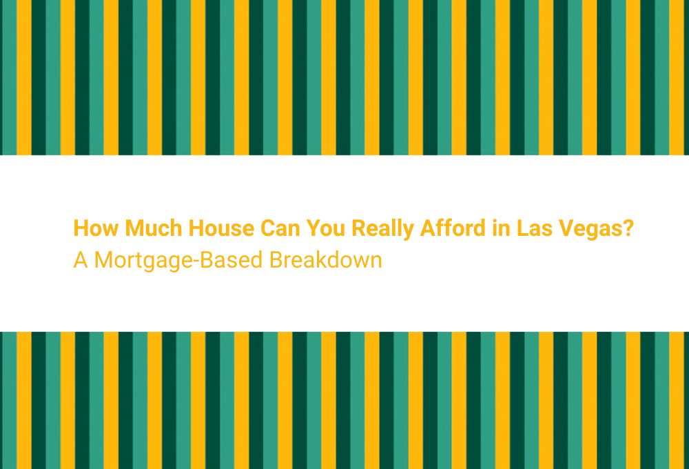 How Much House Can You Really Afford in Las Vegas? A Mortgage-Based Breakdown