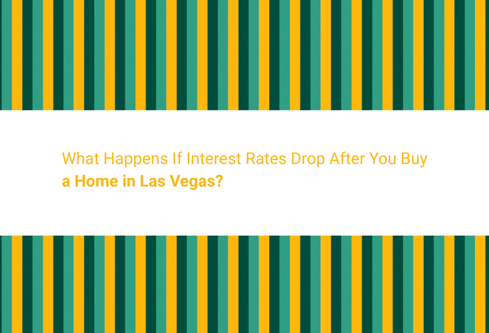 What Happens If Interest Rates Drop After You Buy a Home in Las Vegas?