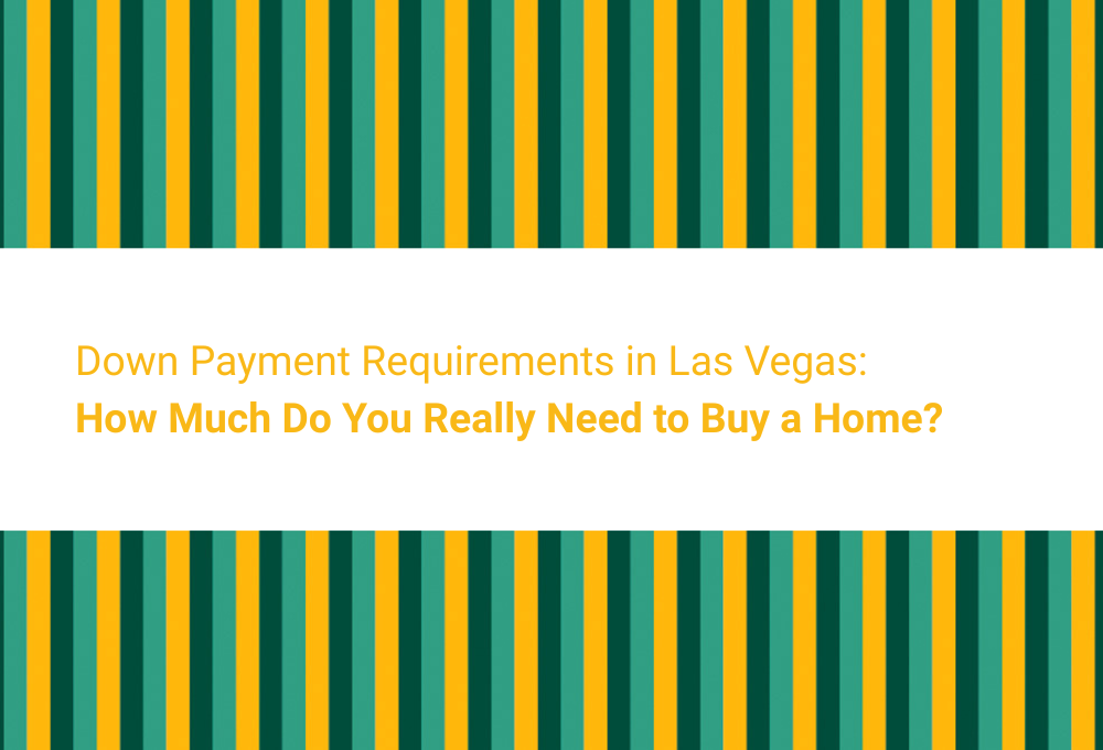 Down Payment Requirements in Las Vegas: How Much Do You Really Need to Buy a Home?