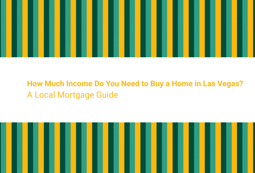 How Much Income Do You Need to Buy a Home in Las Vegas? A Local Mortgage Guide
