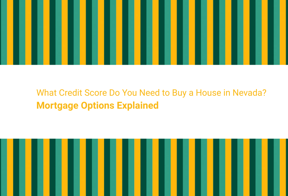 What Credit Score Do You Need to Buy a House in Nevada? Mortgage Options Explained