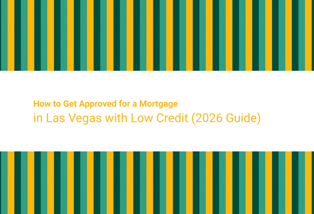 How to Get Approved for a Mortgage in Las Vegas with Low Credit (2026 Guide)